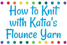 How to Knit with Katia's Flounce Yarn