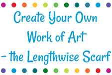 Create Your Own Work of Art - the Lengthwise Scarf