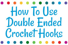 How To Use Double Ended Crochet Hooks
