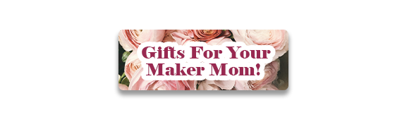 CTA: Gifts For Your Maker Mom!