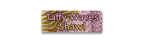 Taffy Waves Shawl text over a close up shot of a pink and yellow knit shawl