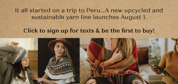 It all started on a trip to Peru...A new upcycled and sustainable yarn line launches August 1. Click to sign up for texts & be the first to buy!