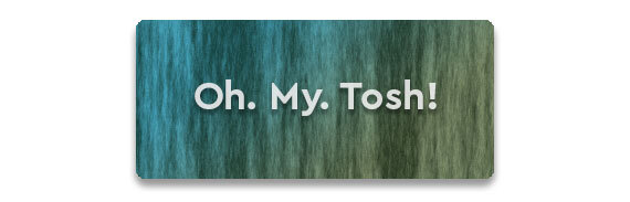 Oh My Tosh!