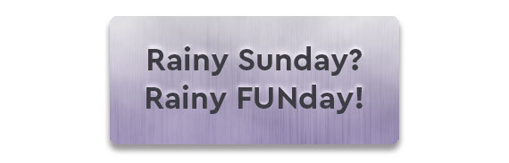 Rainy Sunday Funday