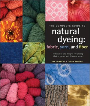 The Complete Guide to Natural Dyeing