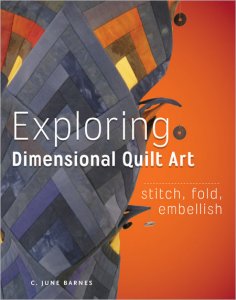 Exploring Dimensional Quilt Art - Exploring Dimensional Quilt Art: Stitch, Fold, Embellish