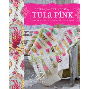 Quilts From The House Of Tula Pink