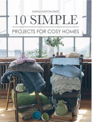 Sarah Hatton Simple Knits - 10 Simple Projects for Cosy Homes