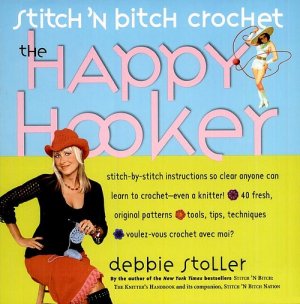 Stitch 'N Bitch: The Knitter's Handbook - The Happy Hooker: Stitch 'n Bitch Crochet