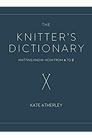 Kate Atherley The Knitter's Dictionary - The Knitter's Dictionary: Knitting Know-How from A to Z Books photo