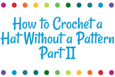 How to Crochet a Hat Without a Pattern - Part II