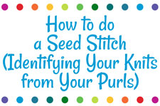 How to do a Seed Stitch (Identifying Your Knits from Your Purls)