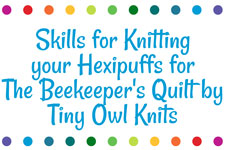 Skills for Knitting your Hexipuffs for The Beekeeper's Quilt by Tiny Owl Kn ...