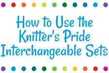 Knitting Instructional: How to Use the Knitter's Pride Interchangeable Sets ...