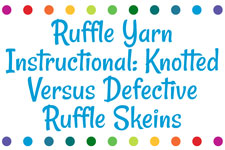 Ruffle Yarn Instructional: Knotted Versus Defective Ruffle Skeins