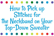How to Pick up Stitches for the Neckband on Your Top-Down Sweater