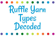 Ruffle Yarn Types Decoded