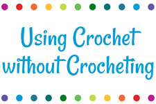 Using Crochet without Crocheting