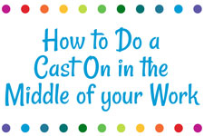 How to do a Cast On in the Middle of your Work