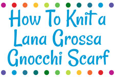How To Knit a Lana Grossa Gnocchi Scarf
