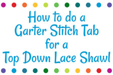 How to do a Garter Stitch Tab for a Top Down Lace Shawl